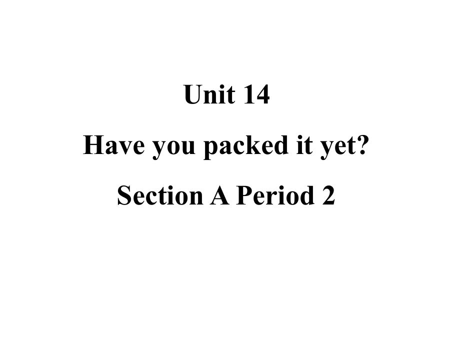 Unit14Haveyoupackedyet-SectionA2优质备课课件人教新目标版九年级全 (2).ppt_第2页