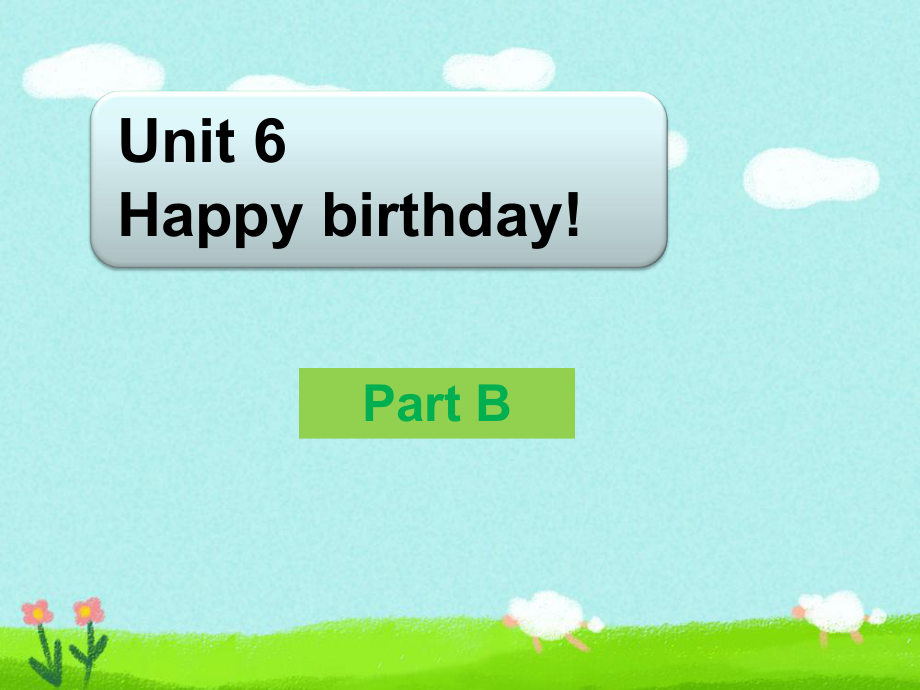 Unit6Happybirthday!PartB课件1.ppt_第1页