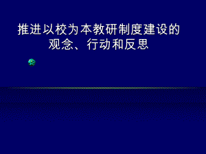 教师培训课件：推进以校为本教研制度建设的观念、行动和反思ppt.ppt