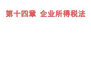 第14章 企业所得税法(1).pptx