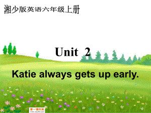 Unit2_Katie_always_gets_up_early-(湘少版六年级上册)PPT课件.ppt