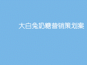 大白兔奶糖营销策划案ppt课件.ppt