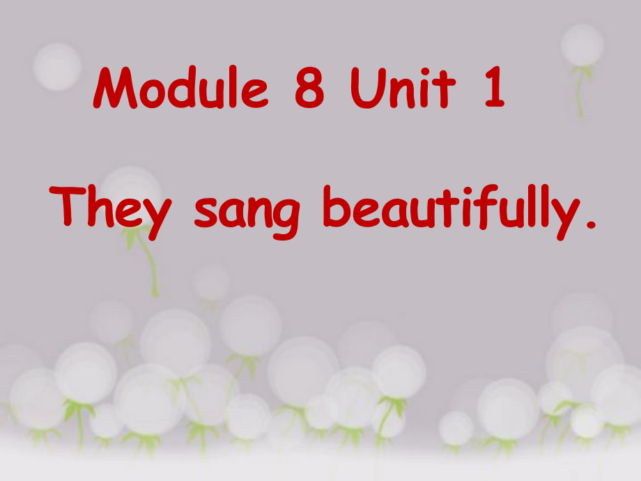 Module8《Unit1Theysangbeautifully》课件2.pptx_第1页