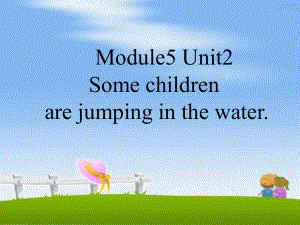 外研版一起小学英语六下《Module5Unit2Somechildrenarejumpinginthewater》PPT课件.ppt