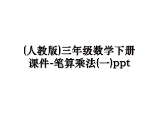 (人教版)三年级数学下册课件-笔算乘法(一)ppt.ppt