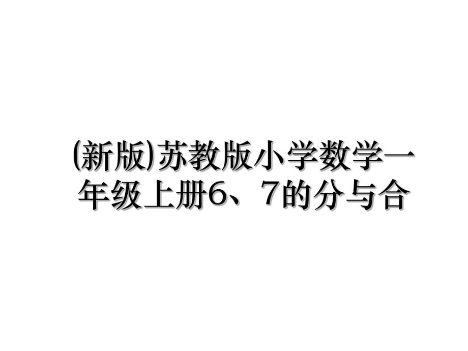 (新版)苏教版小学数学一年级上册6、7的分与合.ppt_第1页