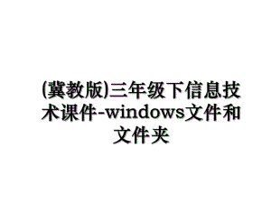 (冀教版)三年级下信息技术课件-windows文件和文件夹.ppt