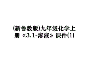 (新鲁教版)九年级化学上册《3.1-溶液》课件(1).ppt