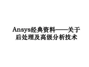 Ansys经典资料——关于后处理及高级分析技术.ppt