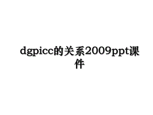 dgpicc的关系2009ppt课件.ppt