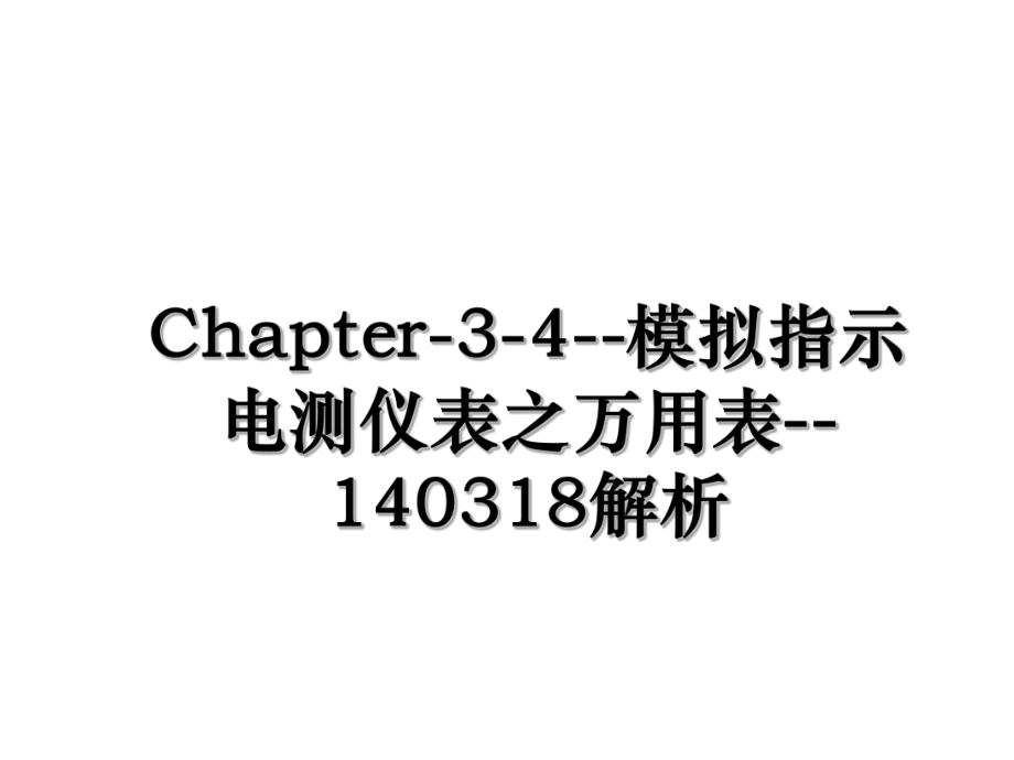 Chapter-3-4--模拟指示电测仪表之万用表--140318解析.ppt_第1页