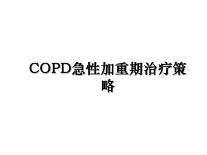 COPD急性加重期治疗策略.ppt