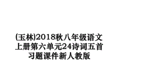 (玉林)秋八年级语文上册第六单元24诗词五首习题课件新人教版.ppt