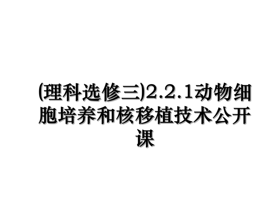 (理科选修三)2.2.1动物细胞培养和核移植技术公开课.ppt_第1页