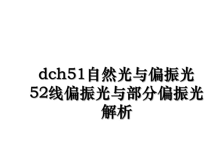 dch51自然光与偏振光52线偏振光与部分偏振光解析.ppt_第1页