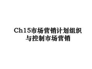 Ch15市场营销计划组织与控制市场营销.ppt