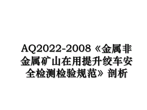 AQ2022-2008《金属非金属矿山在用提升绞车安全检测检验规范》剖析.ppt