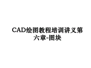 CAD绘图教程培训讲义第六章-图块.ppt