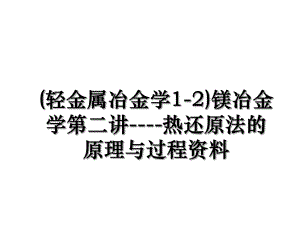 (轻金属冶金学1-2)镁冶金学第二讲----热还原法的原理与过程资料.ppt