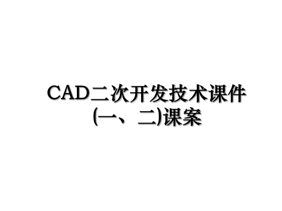 CAD二次开发技术课件(一、二)课案.ppt_第1页