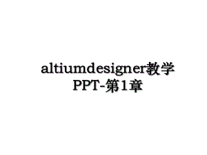 altiumdesigner教学PPT-第1章.ppt