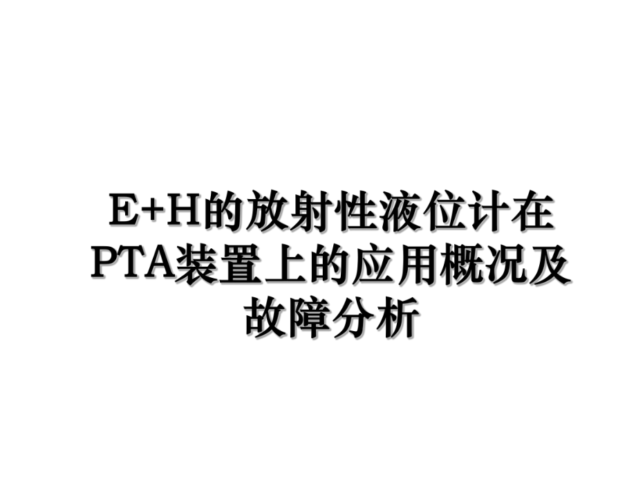 E+H的放射性液位计在PTA装置上的应用概况及故障分析.ppt_第1页