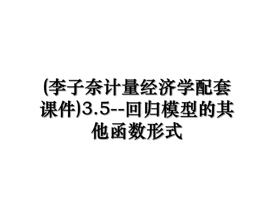 (李子奈计量经济学配套课件)3.5--回归模型的其他函数形式.ppt_第1页