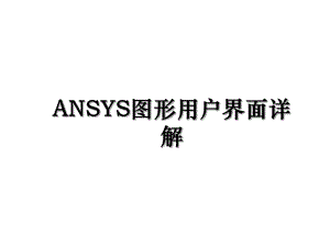 ANSYS图形用户界面详解.ppt