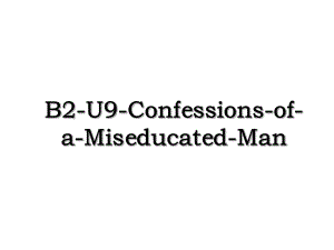 B2-U9-Confessions-of-a-Miseducated-Man.ppt