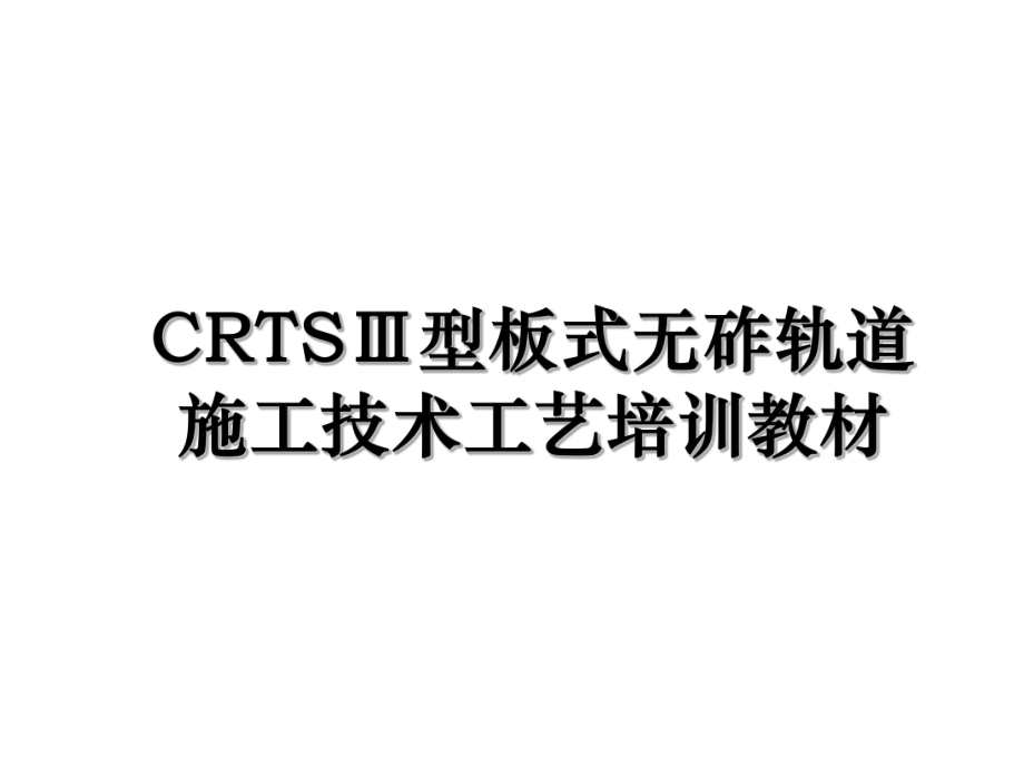 CRTSⅢ型板式无砟轨道施工技术工艺培训教材.ppt_第1页