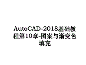 autocad-基础教程第10章-图案与渐变色填充.ppt