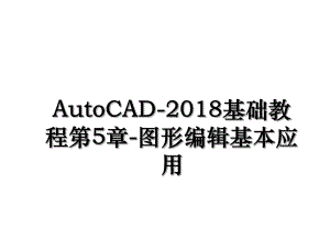 autocad-基础教程第5章-图形编辑基本应用.ppt