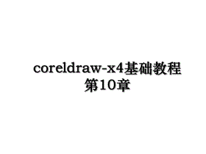 coreldraw-x4基础教程第10章.ppt