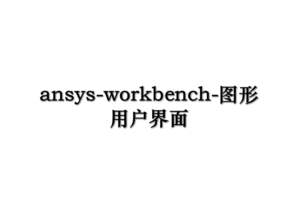 ansys-workbench-图形用户界面.ppt_第1页