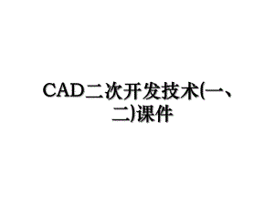 CAD二次开发技术(一、二)课件.ppt