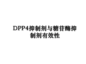 DPP4抑制剂与糖苷酶抑制剂有效性.ppt