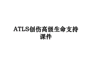 ATLS创伤高级生命支持课件.ppt