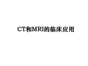 CT和MRI的临床应用.ppt