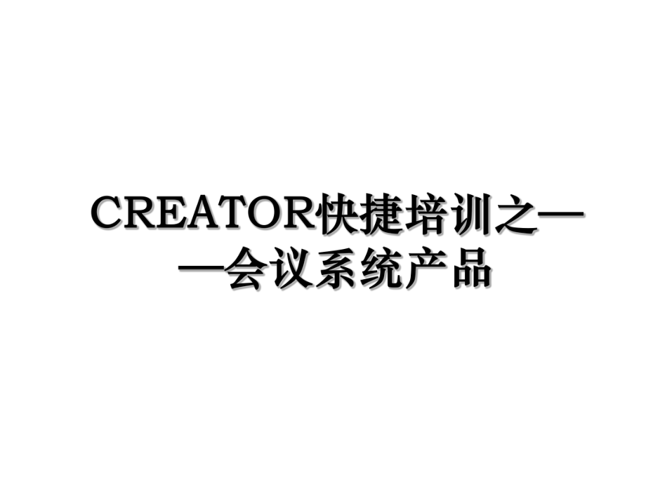 CREATOR快捷培训之——会议系统产品.ppt_第1页