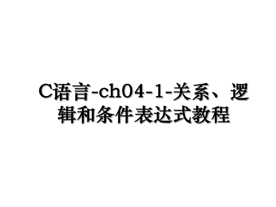 C语言-ch04-1-关系、逻辑和条件表达式教程.ppt_第1页