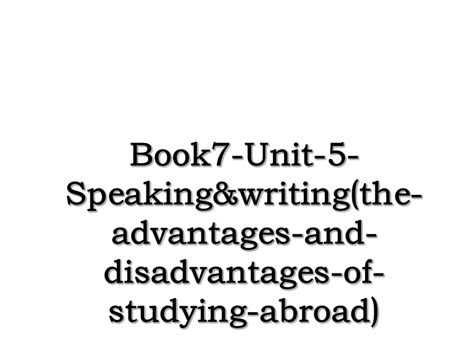 Book7-Unit-5-Speaking&writing(the-advantages-and-disadvantages-of-studying-abroad).ppt_第1页