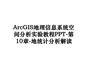 ArcGIS地理信息系统空间分析实验教程PPT-第10章-地统计分析解读.ppt