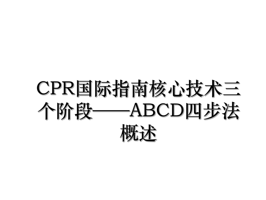 CPR国际指南核心技术三个阶段——ABCD四步法概述.ppt_第1页