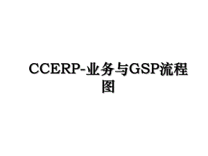 CCERP-业务与GSP流程图.ppt