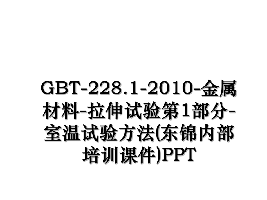 gbt-228.1--金属材料-拉伸试验第1部分-室温试验方法(东锦内部培训课件)ppt.ppt_第1页