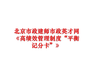 最新北京市政建师市政英才网《高绩效制度“平衡记分卡”》ppt课件.ppt