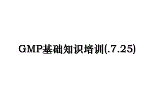 GMP基础知识培训(.7.25).ppt