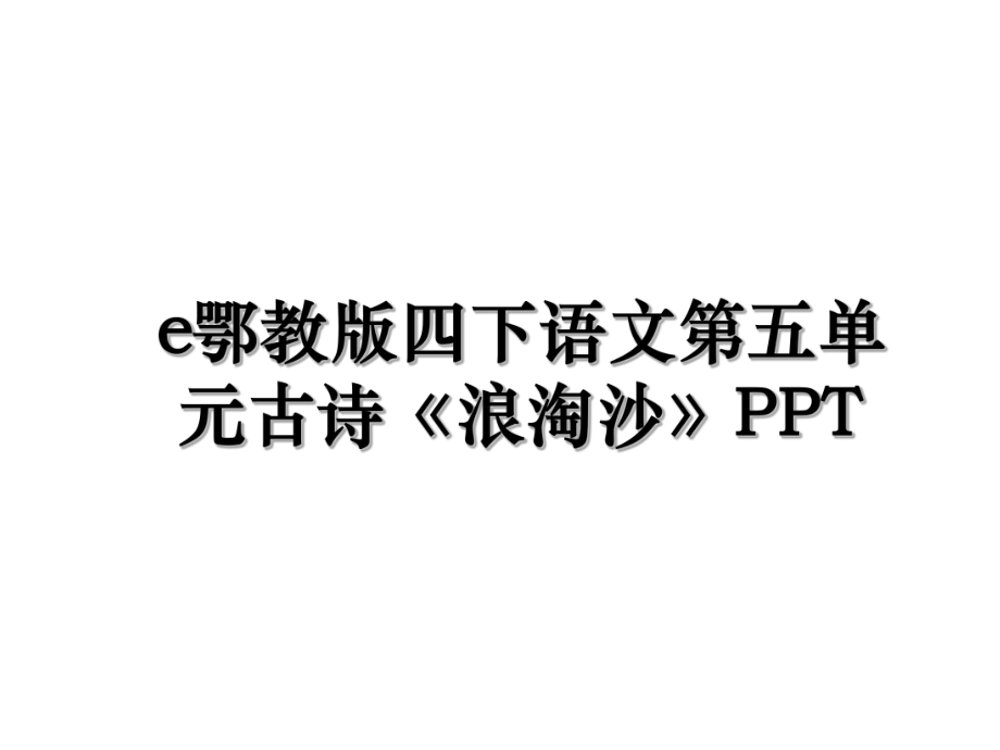 e鄂教版四下语文第五单元古诗《浪淘沙》PPT.ppt_第1页