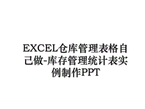 EXCEL仓库管理表格自己做-库存管理统计表实例制作PPT.ppt