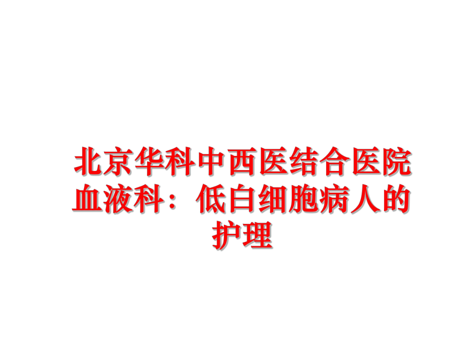 最新北京华科中西医结合医院血液科：低白细胞病人的护理幻灯片.ppt_第1页